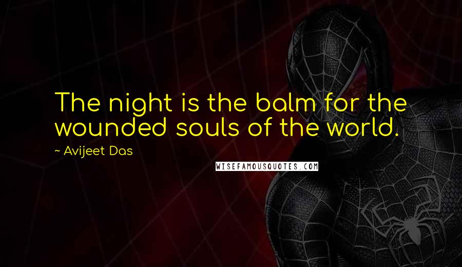 Avijeet Das Quotes: The night is the balm for the wounded souls of the world.