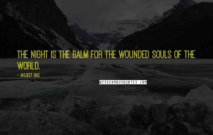 Avijeet Das Quotes: The night is the balm for the wounded souls of the world.