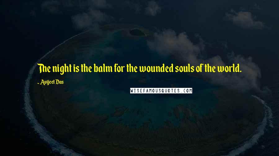 Avijeet Das Quotes: The night is the balm for the wounded souls of the world.