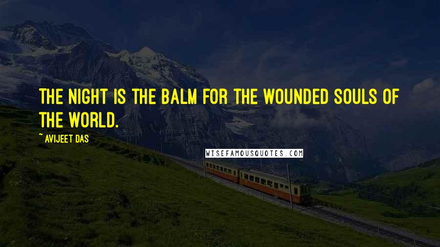 Avijeet Das Quotes: The night is the balm for the wounded souls of the world.