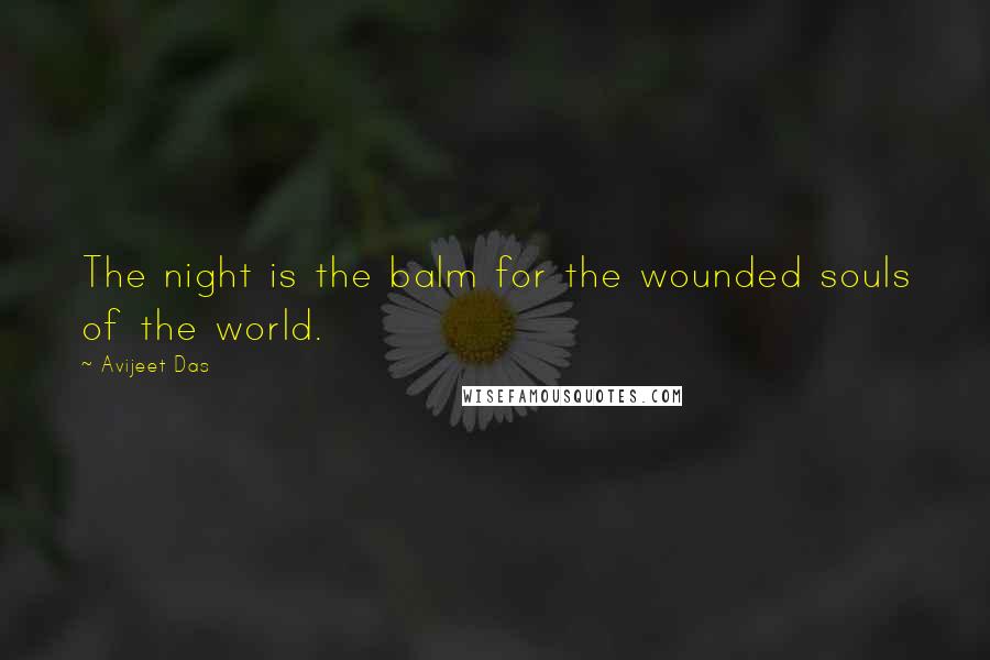 Avijeet Das Quotes: The night is the balm for the wounded souls of the world.