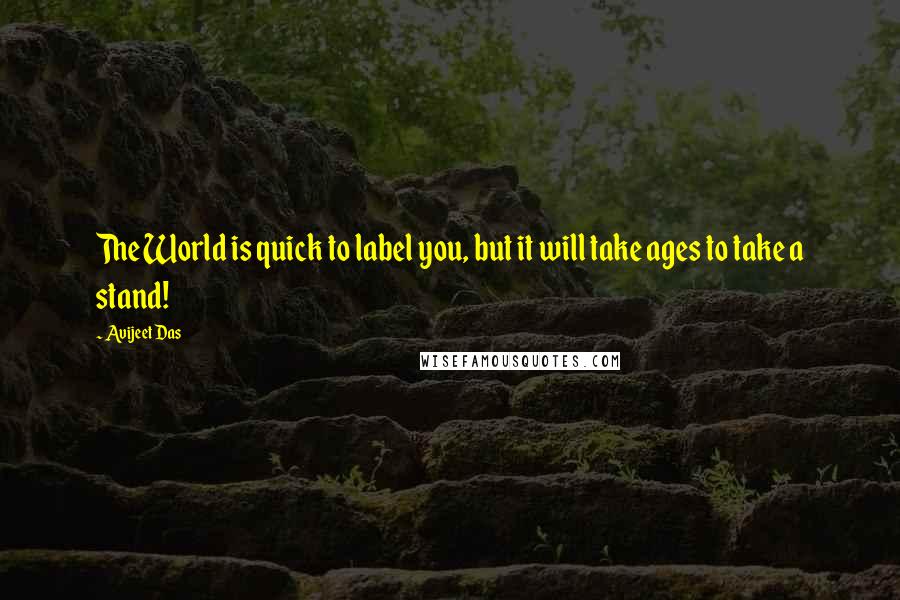Avijeet Das Quotes: The World is quick to label you, but it will take ages to take a stand!
