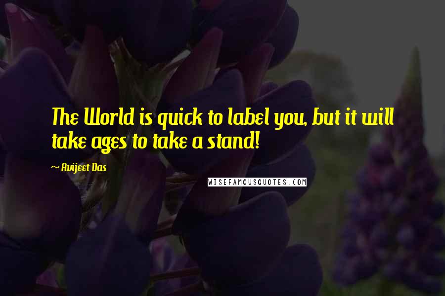 Avijeet Das Quotes: The World is quick to label you, but it will take ages to take a stand!