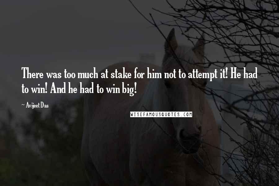 Avijeet Das Quotes: There was too much at stake for him not to attempt it! He had to win! And he had to win big!