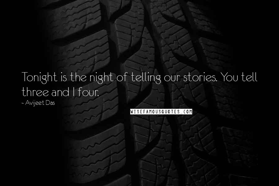 Avijeet Das Quotes: Tonight is the night of telling our stories. You tell three and I four.