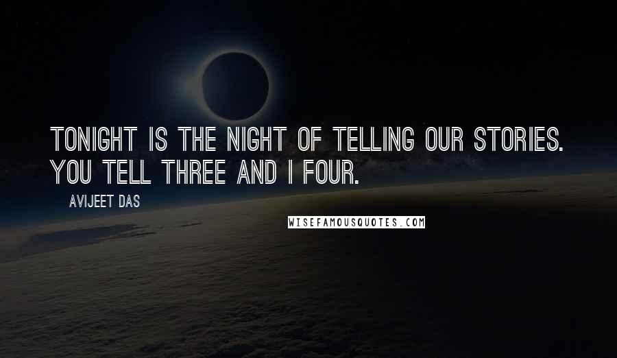 Avijeet Das Quotes: Tonight is the night of telling our stories. You tell three and I four.