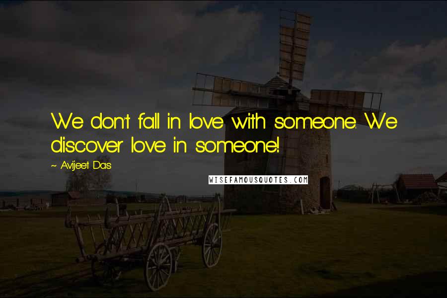 Avijeet Das Quotes: We don't fall in love with someone. We discover love in someone!