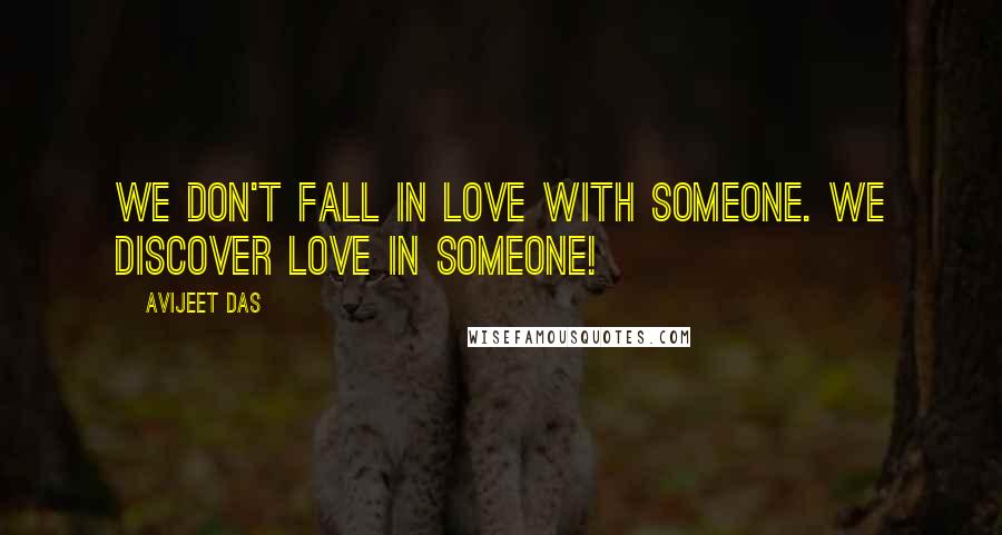 Avijeet Das Quotes: We don't fall in love with someone. We discover love in someone!