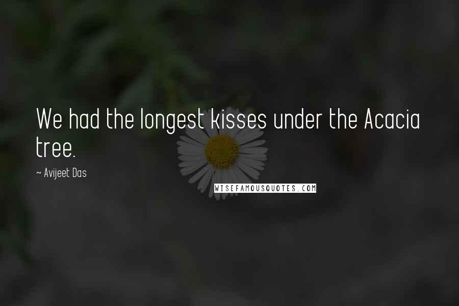 Avijeet Das Quotes: We had the longest kisses under the Acacia tree.