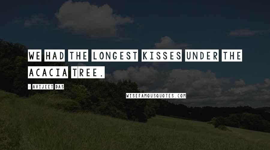 Avijeet Das Quotes: We had the longest kisses under the Acacia tree.