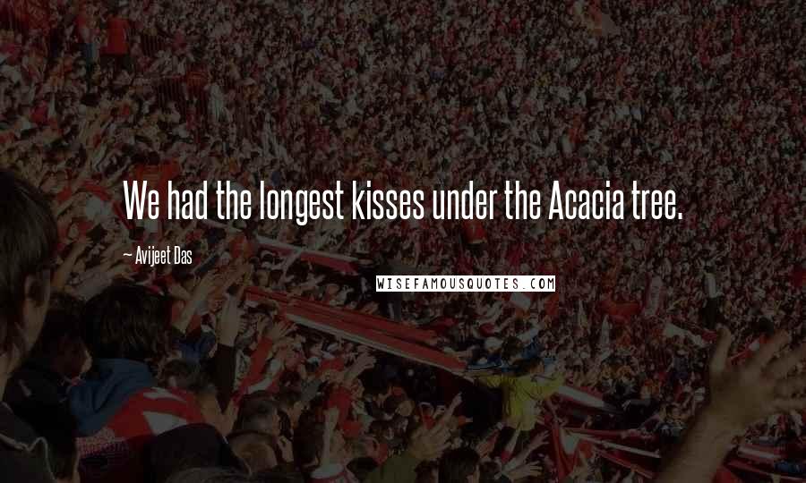 Avijeet Das Quotes: We had the longest kisses under the Acacia tree.
