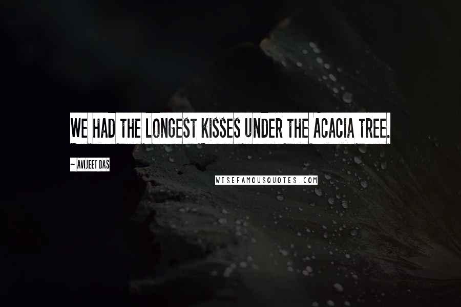 Avijeet Das Quotes: We had the longest kisses under the Acacia tree.