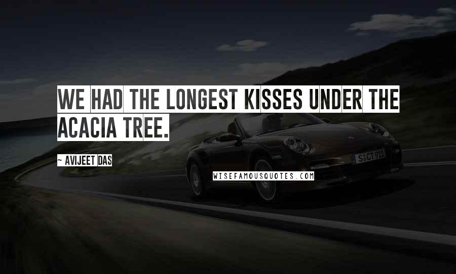 Avijeet Das Quotes: We had the longest kisses under the Acacia tree.