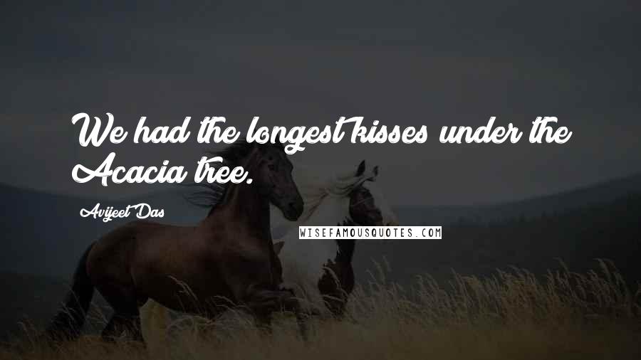 Avijeet Das Quotes: We had the longest kisses under the Acacia tree.