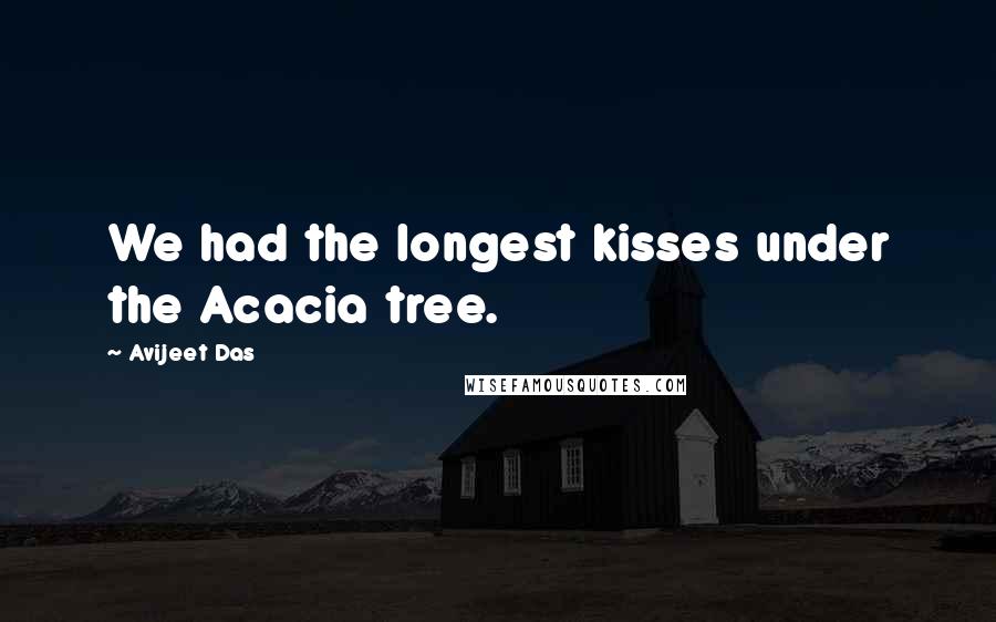 Avijeet Das Quotes: We had the longest kisses under the Acacia tree.