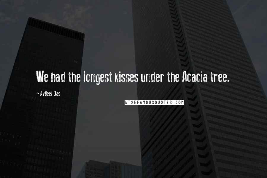 Avijeet Das Quotes: We had the longest kisses under the Acacia tree.