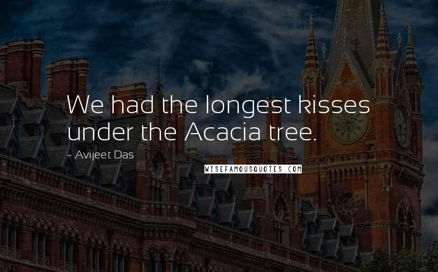 Avijeet Das Quotes: We had the longest kisses under the Acacia tree.