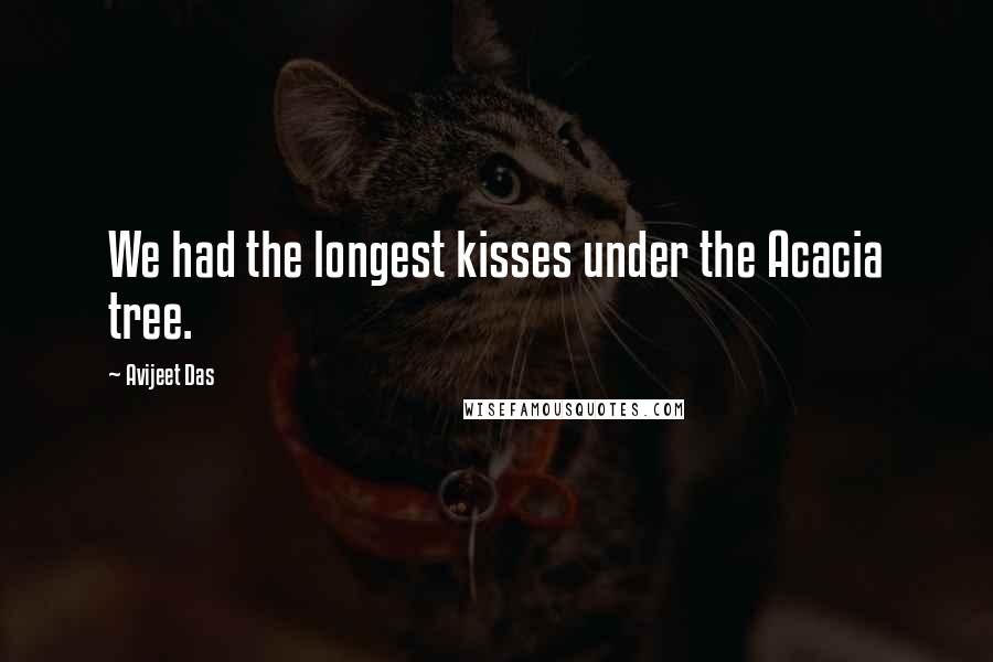 Avijeet Das Quotes: We had the longest kisses under the Acacia tree.