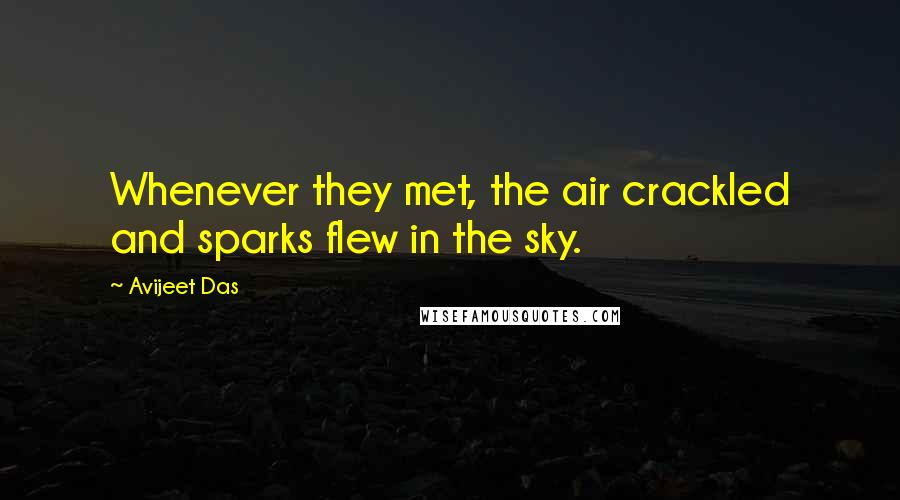 Avijeet Das Quotes: Whenever they met, the air crackled and sparks flew in the sky.