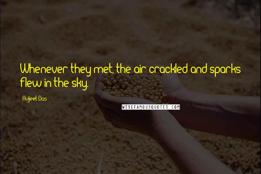 Avijeet Das Quotes: Whenever they met, the air crackled and sparks flew in the sky.