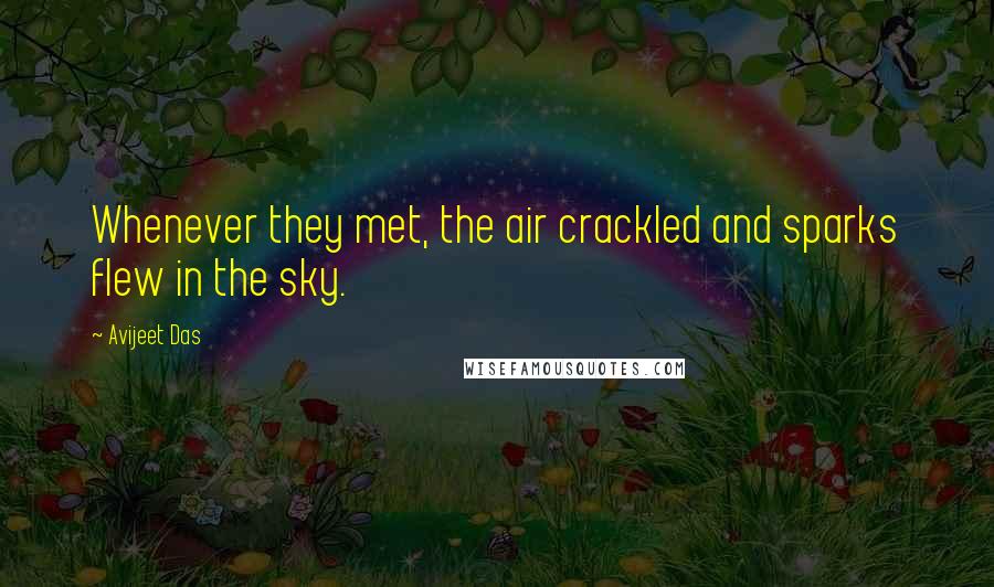 Avijeet Das Quotes: Whenever they met, the air crackled and sparks flew in the sky.