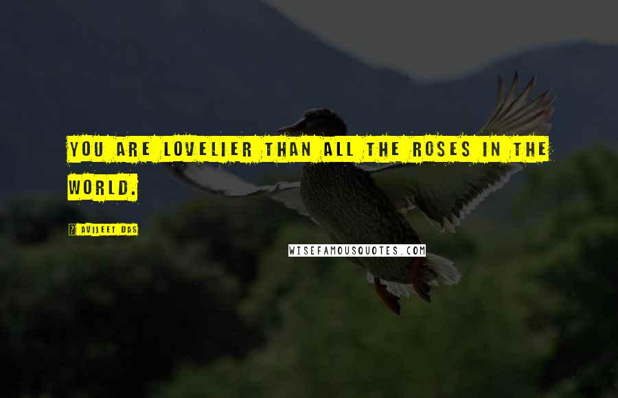 Avijeet Das Quotes: You are lovelier than all the roses in the world.