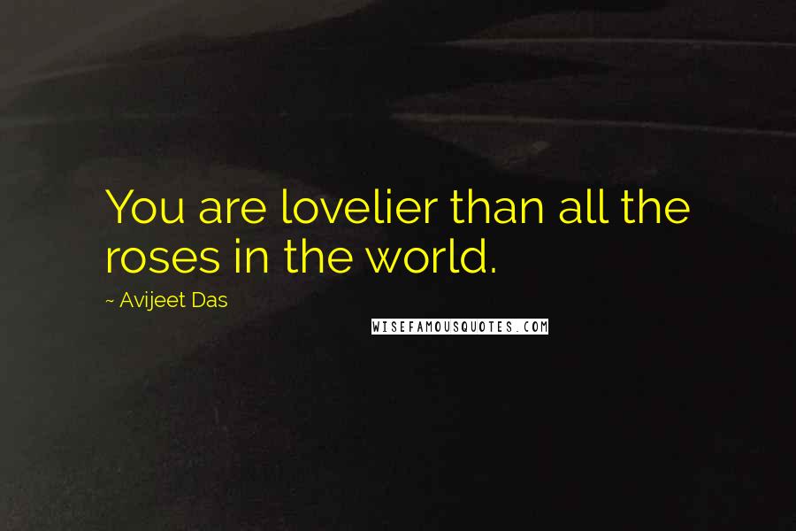 Avijeet Das Quotes: You are lovelier than all the roses in the world.