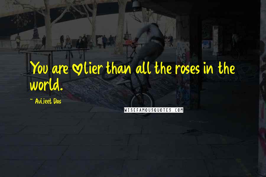 Avijeet Das Quotes: You are lovelier than all the roses in the world.