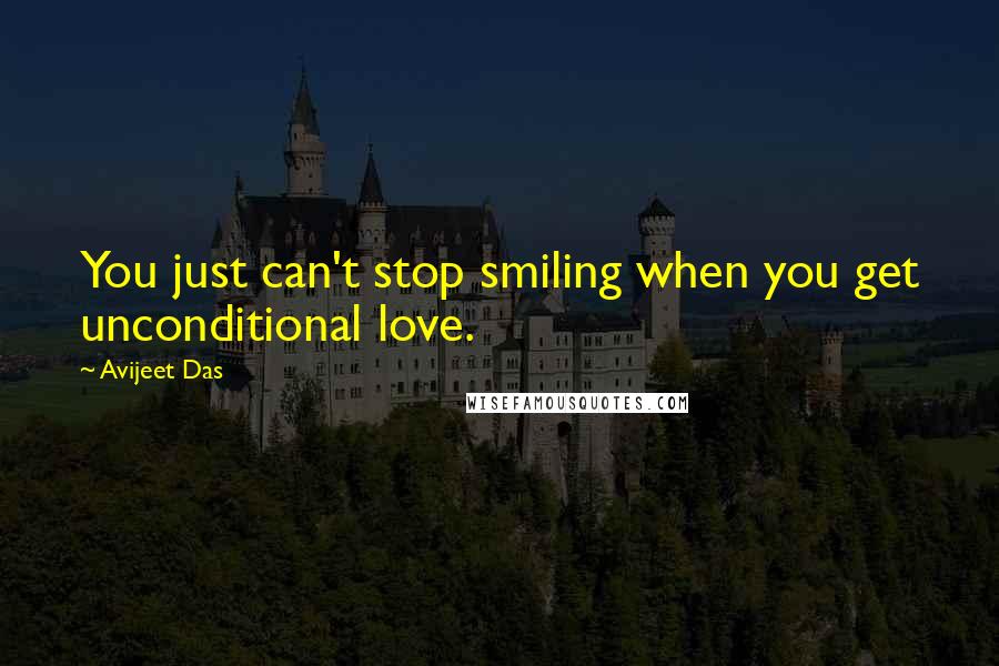 Avijeet Das Quotes: You just can't stop smiling when you get unconditional love.