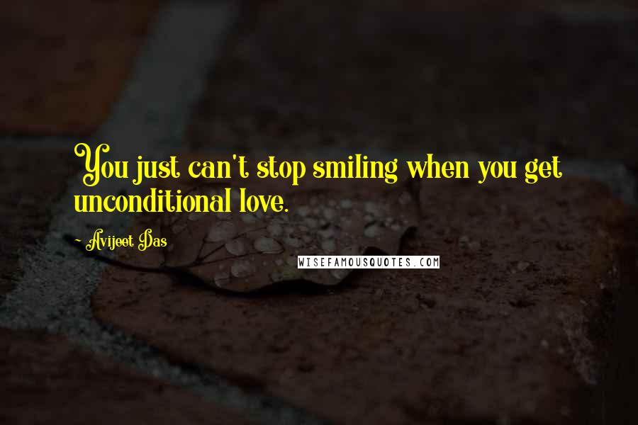 Avijeet Das Quotes: You just can't stop smiling when you get unconditional love.