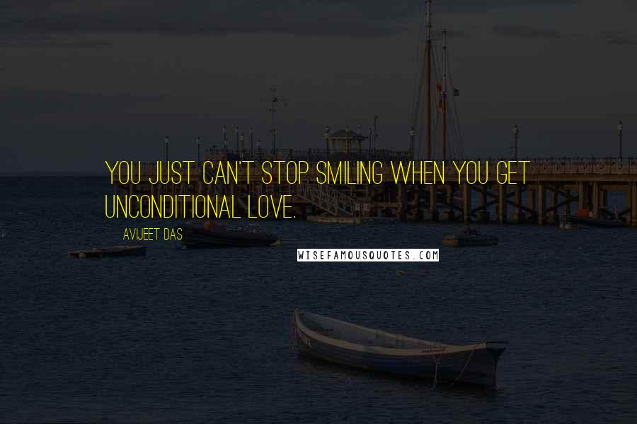 Avijeet Das Quotes: You just can't stop smiling when you get unconditional love.