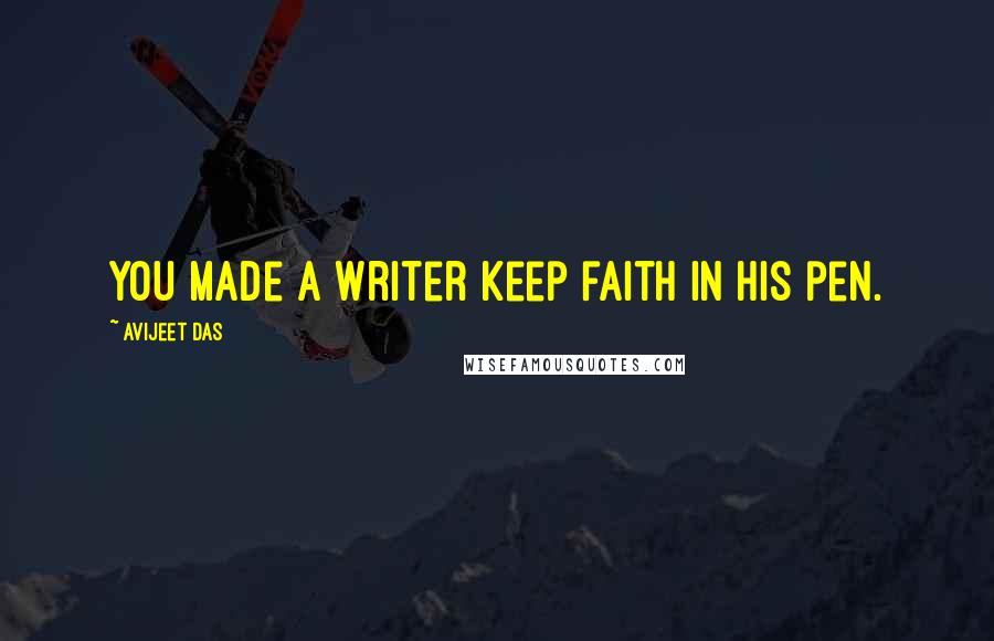 Avijeet Das Quotes: You made a writer keep faith in his pen.