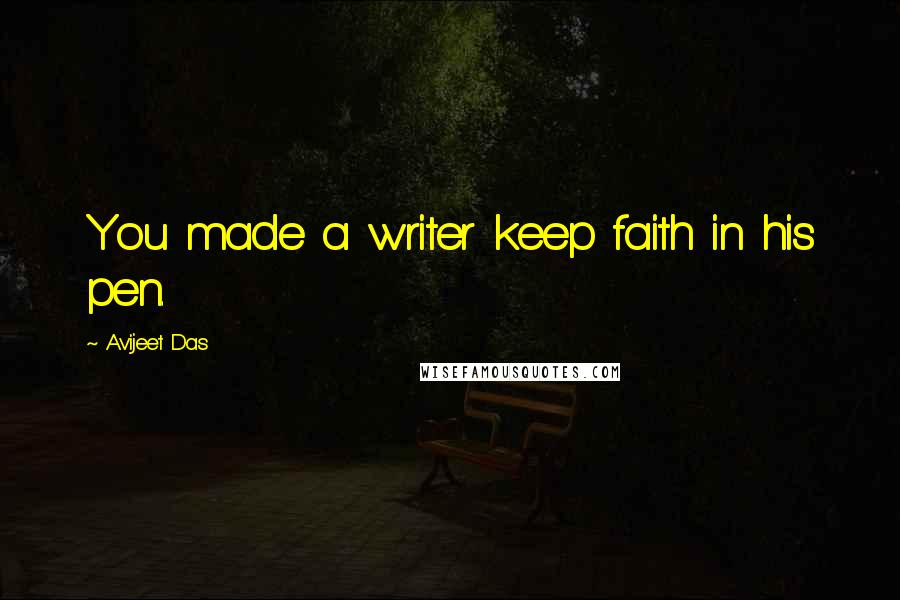 Avijeet Das Quotes: You made a writer keep faith in his pen.