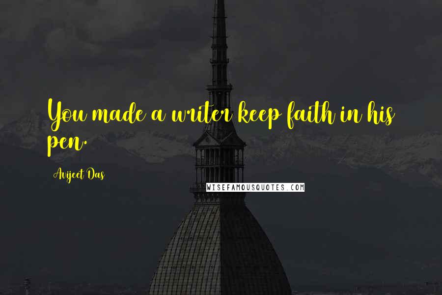 Avijeet Das Quotes: You made a writer keep faith in his pen.