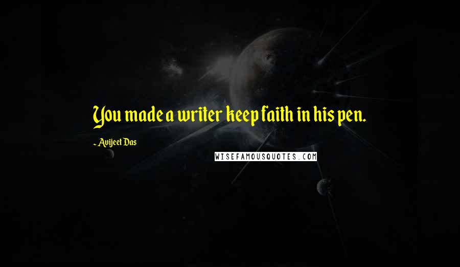 Avijeet Das Quotes: You made a writer keep faith in his pen.
