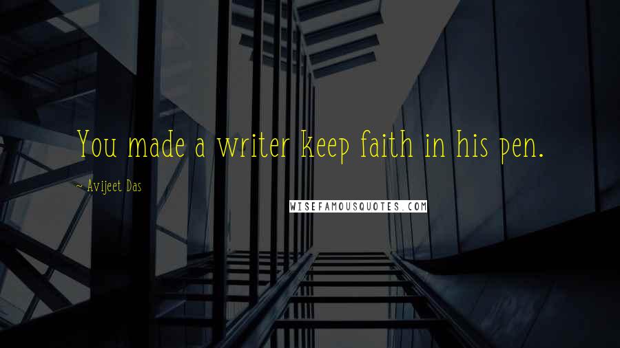 Avijeet Das Quotes: You made a writer keep faith in his pen.