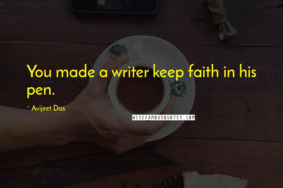 Avijeet Das Quotes: You made a writer keep faith in his pen.