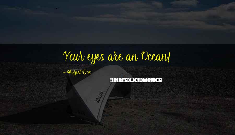 Avijeet Das Quotes: Your eyes are an Ocean!