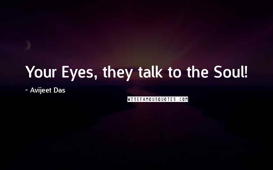 Avijeet Das Quotes: Your Eyes, they talk to the Soul!