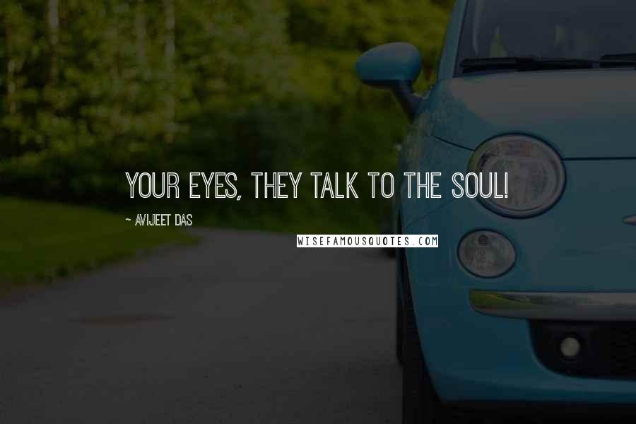 Avijeet Das Quotes: Your Eyes, they talk to the Soul!