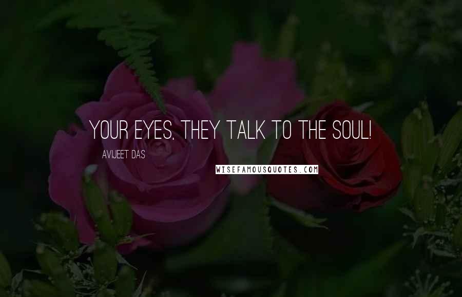 Avijeet Das Quotes: Your Eyes, they talk to the Soul!