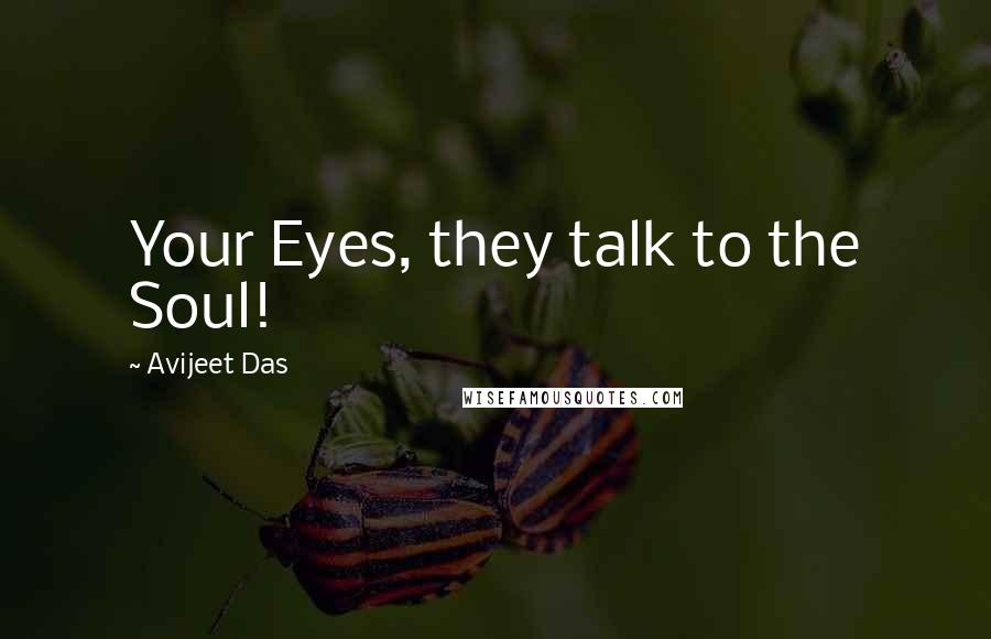 Avijeet Das Quotes: Your Eyes, they talk to the Soul!