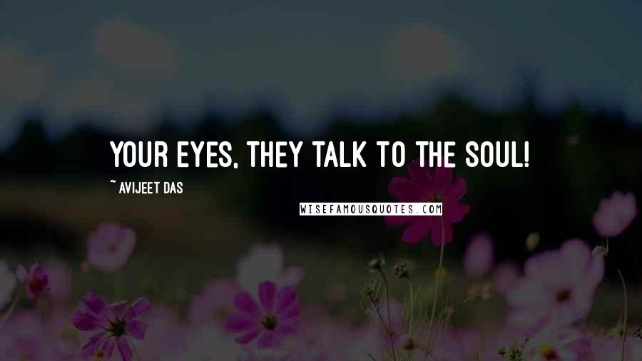 Avijeet Das Quotes: Your Eyes, they talk to the Soul!