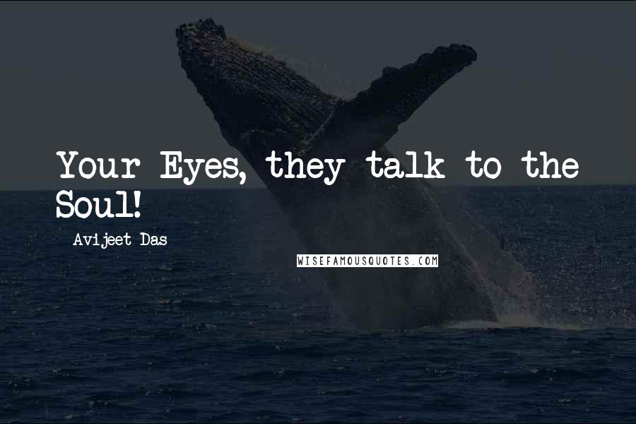 Avijeet Das Quotes: Your Eyes, they talk to the Soul!