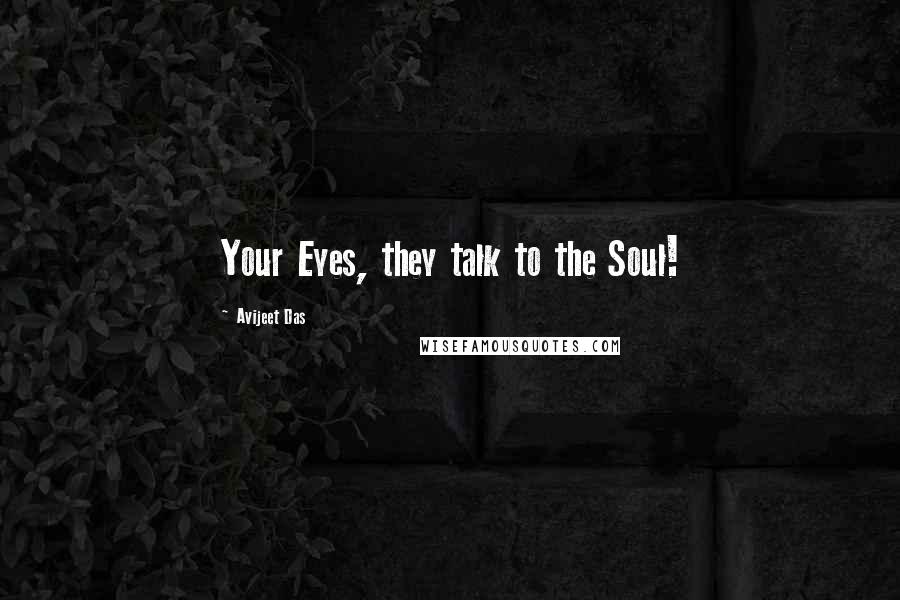 Avijeet Das Quotes: Your Eyes, they talk to the Soul!