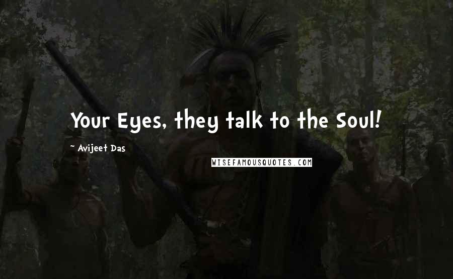 Avijeet Das Quotes: Your Eyes, they talk to the Soul!