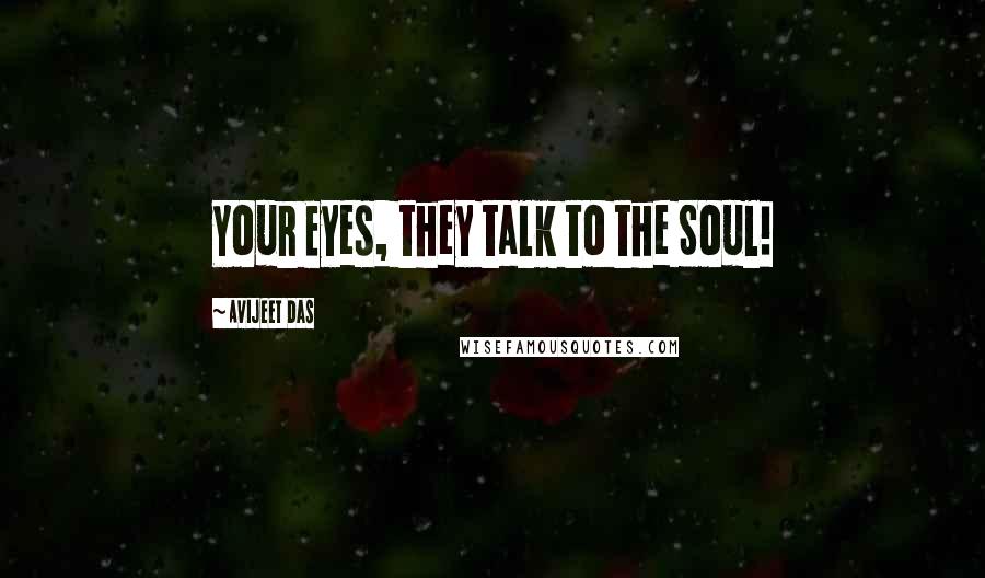 Avijeet Das Quotes: Your Eyes, they talk to the Soul!