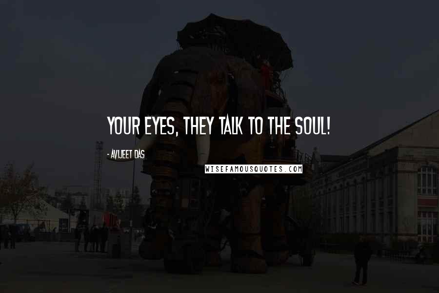 Avijeet Das Quotes: Your Eyes, they talk to the Soul!