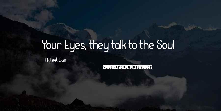 Avijeet Das Quotes: Your Eyes, they talk to the Soul!