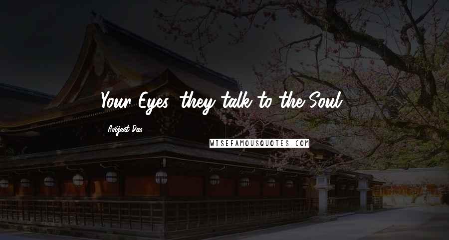 Avijeet Das Quotes: Your Eyes, they talk to the Soul!